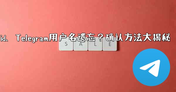 <b>telegram user id、Telegram用户名遗忘？确认方法大揭秘</b>
