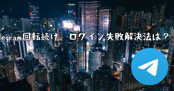 確認コードを入力しても Telegram が回転し続けますが、ログインできない場合はどうすればよいですか？_確認コード入