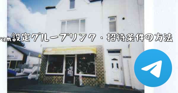 <b>Telegramでグループリンクや招待条件を設定するにはどうすればよいですか？;Telegram設定グループリンク・招待</b>