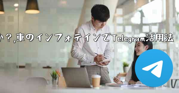 車のインフォテインメント システムで Telegram を使用するにはどうすればよいですか？,車のインフォテインでTel