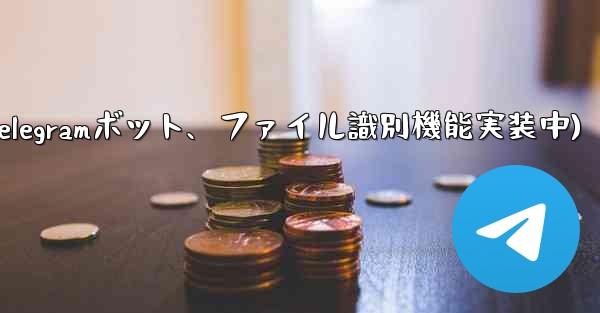 telegram 短信(Telegramボット、ファイル識別機能実装中)