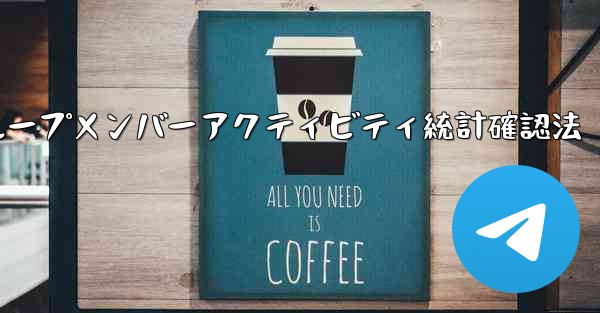 Telegram グループのメンバーのアクティビティ統計を確認するにはどうすればよいですか？_Telegramグループメ