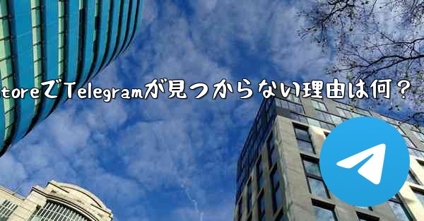 app store で telegram が见つからないのはなぜですか？—App StoreでTelegramが見つから