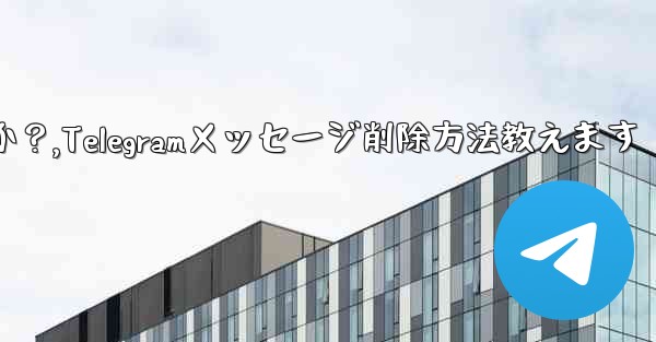 Telegramで送信したメッセージを削除するにはどうすればよいですか？,Telegramメッセージ削除方法教えます