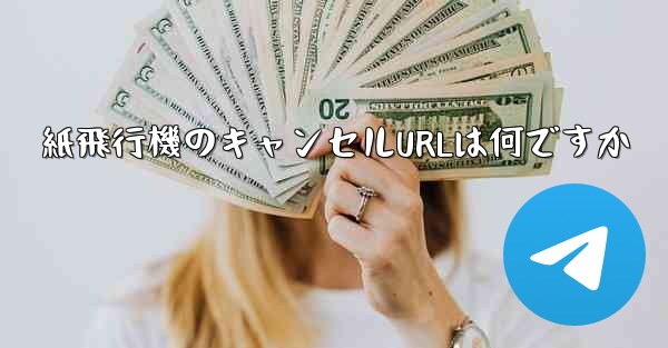 紙飛行機のキャンセルURLは何ですか