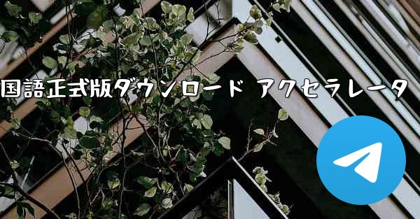 <b>Telegreat 中国語正式版ダウンロード アクセラレータ</b>