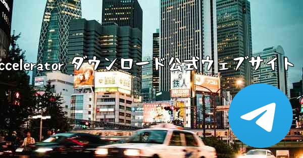 Telegreat Accelerator ダウンロード公式ウェブサイト