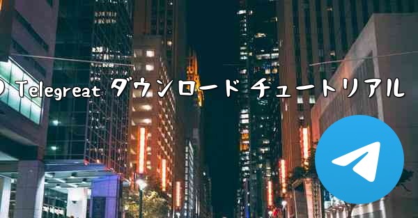 Android フォンの Telegreat ダウンロード チュートリアル