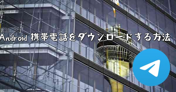 <b>Telegreat Android 携帯電話をダウンロードする方法</b>