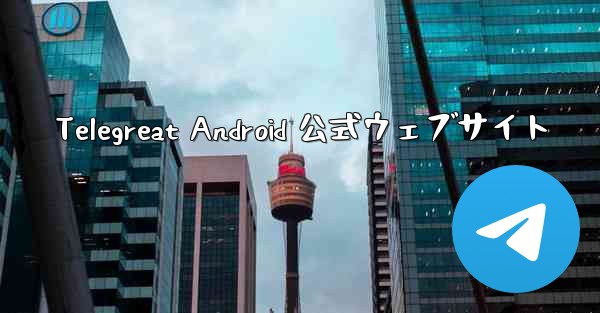 <b>Telegreat Android 公式ウェブサイト</b>