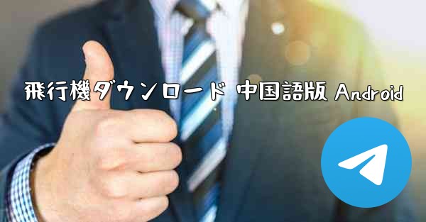 飛行機ダウンロード 中国語版 Android