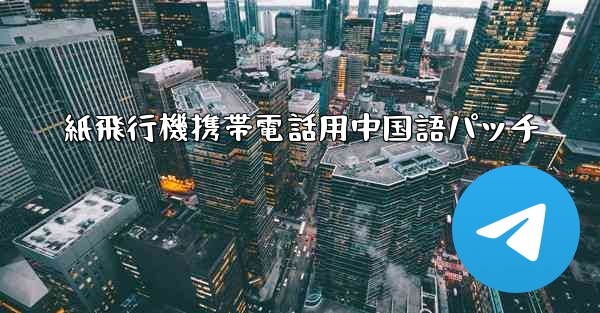 <b>紙飛行機携帯電話用中国語パッチ</b>