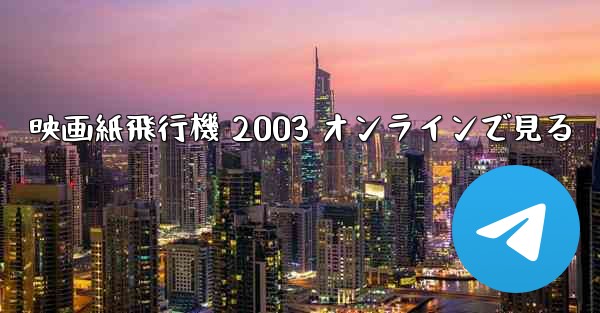 <b>映画紙飛行機 2003 オンラインで見る</b>