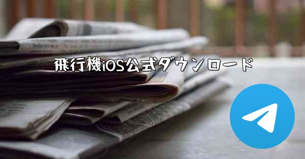 <b>飛行機iOS公式ダウンロード</b>