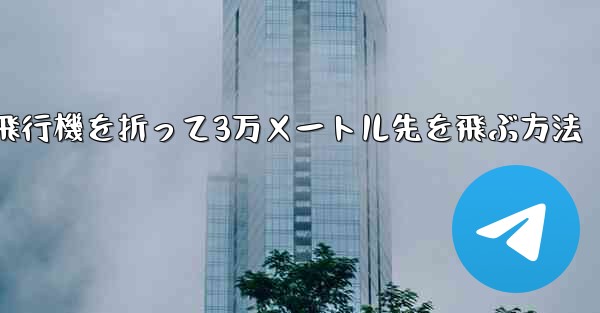 紙飛行機を折って3万メートル先を飛ぶ方法