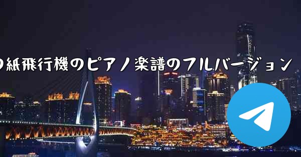 <b>私の紙飛行機のピアノ楽譜のフルバージョン</b>