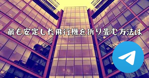 <b>最も安定した飛行機を折り畳む方法は</b>