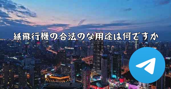 紙飛行機の合法のな用途は何ですか
