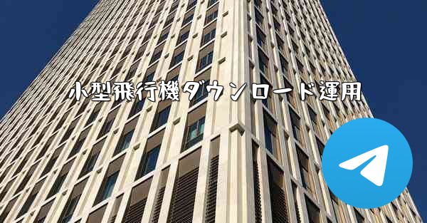 小型飛行機ダウンロード運用