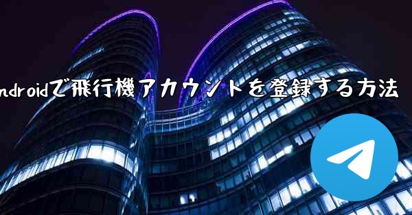 Androidで飛行機アカウントを登録する方法