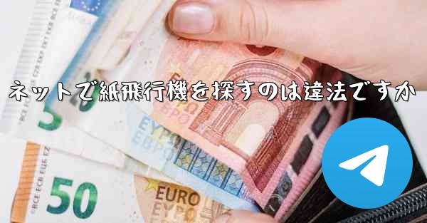 ネットで紙飛行機を探すのは違法ですか