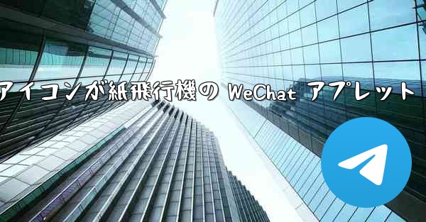 <b>アイコンが紙飛行機の WeChat アプレット</b>