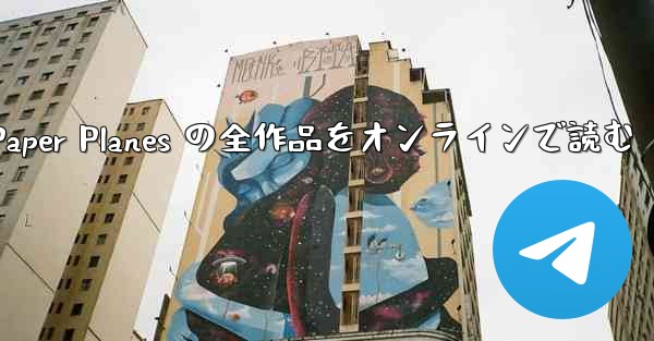 <b>Paper Planes の全作品をオンラインで読む</b>