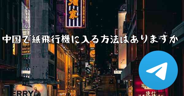 <b>中国で紙飛行機に入る方法はありますか</b>