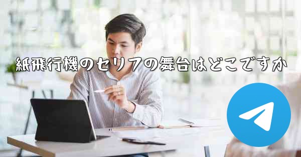 <b>紙飛行機のセリフの舞台はどこですか</b>