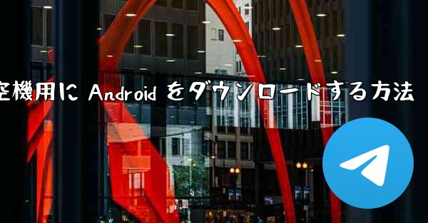 外国の航空機用に Android をダウンロードする方法