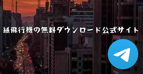 紙飛行機の無料ダウンロード公式サイト