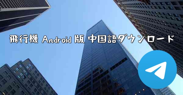 <b>飛行機 Android 版 中国語ダウンロード</b>