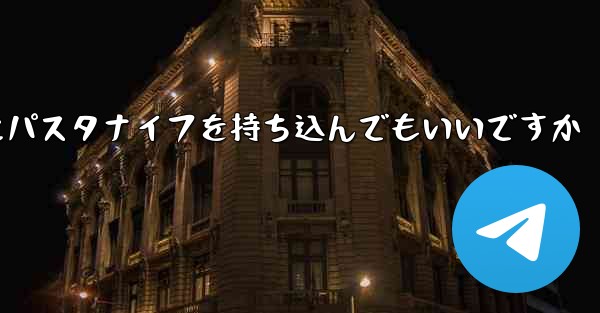 飛行機にパスタナイフを持ち込んでもいいですか