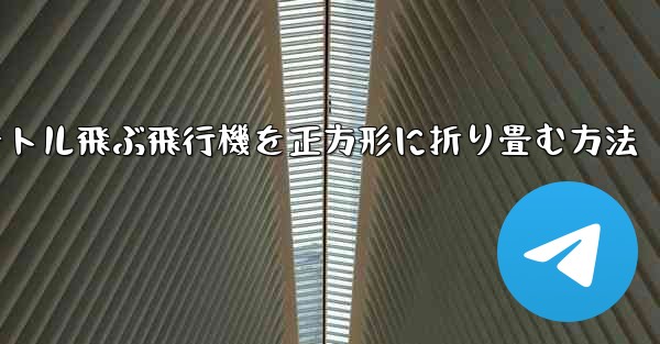 1億メートル飛ぶ飛行機を正方形に折り畳む方法