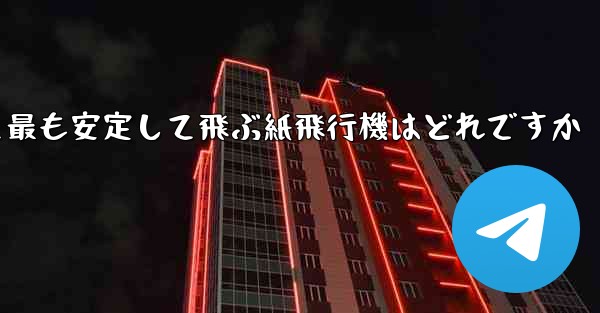 最も速くより遠くへそして最も安定して飛ぶ紙飛行機はどれですか