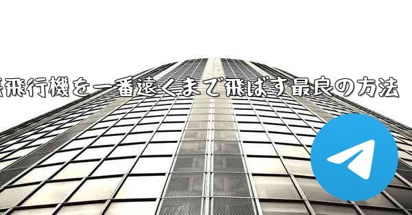 折り紙飛行機を一番遠くまで飛ばす最良の方法