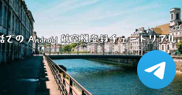 携帯電話での Android 航空機登録チュートリアル