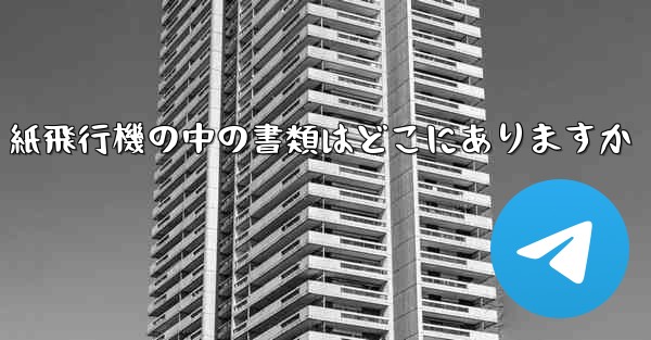 紙飛行機の中の書類はどこにありますか
