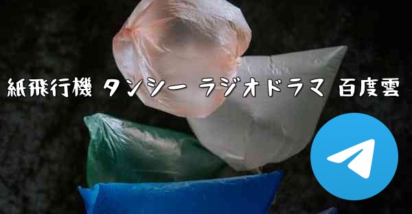 紙飛行機 タンシー ラジオドラマ 百度雲
