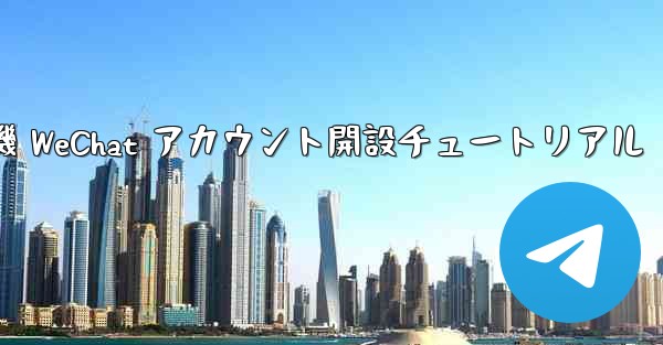 紙飛行機 WeChat アカウント開設チュートリアル