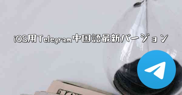 <b>iOS用Telegram中国語最新バージョン</b>