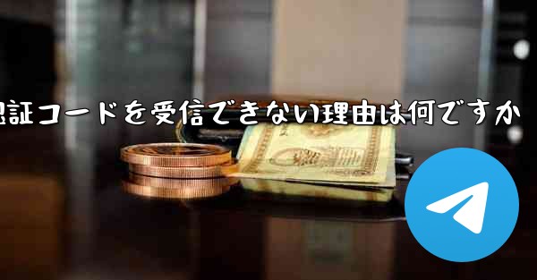 <b>Telegram が認証コードを受信できない理由は何ですか</b>