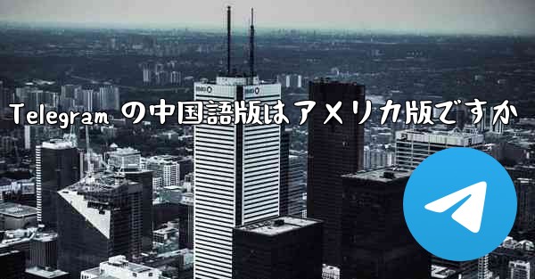 Apple の Telegram の中国語版はアメリカ版ですか