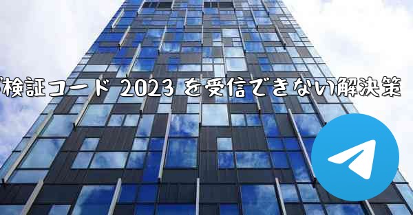 Telegram が検証コード 2023 を受信できない解決策