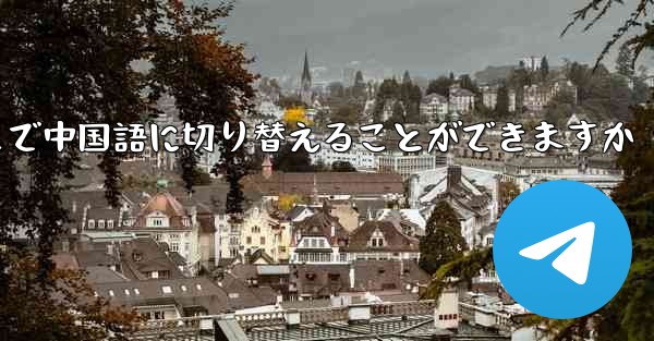 Telegram のどこで中国語に切り替えることができますか