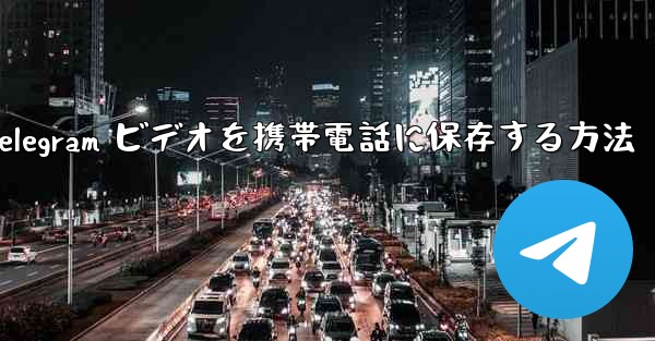 Telegram ビデオを携帯電話に保存する方法
