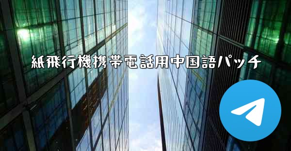 <b>紙飛行機携帯電話用中国語パッチ</b>