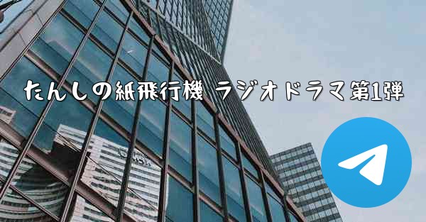 たんしの紙飛行機 ラジオドラマ第1弾