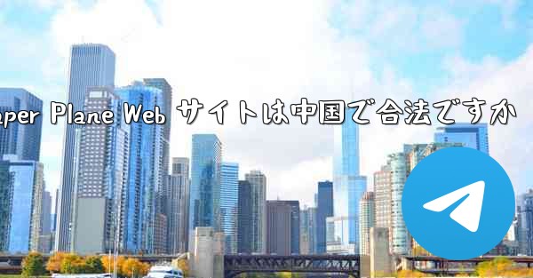 Paper Plane Web サイトは中国で合法ですか