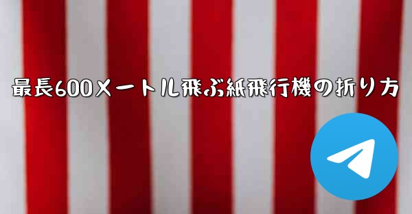 最長600メートル飛ぶ紙飛行機の折り方